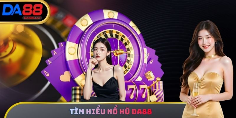 Tìm hiểu Nổ Hũ DA88